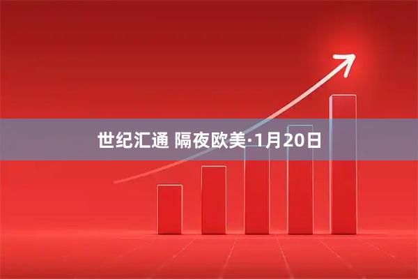 世纪汇通 隔夜欧美·1月20日